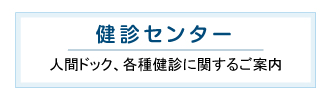 健診センター 人間ドック、各種健診に関するご案内