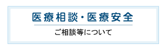 医療相談・医療安全 ご相談等について