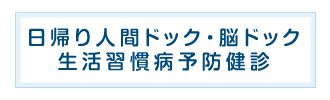 日帰り人間ドック・脳ドック生活習慣病予防健診